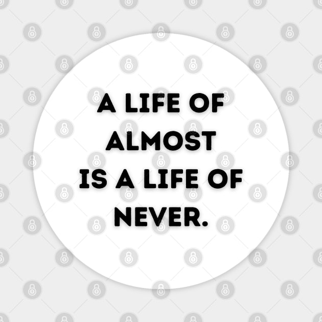 A life of almost is a life of never Magnet by Random Prints